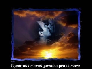 Quantos amores jurados pra sempre  