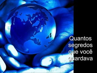 Quantos segredos que você guardava 