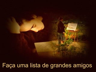 Faça uma lista de grandes amigos   