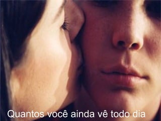 Quantos você ainda vê todo dia   