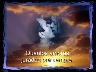 Quantos amores jurados prá sempre   