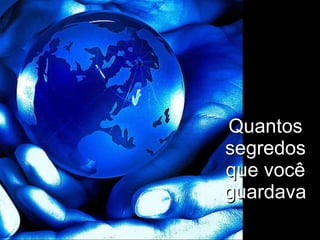 Quantos segredos que você guardava 