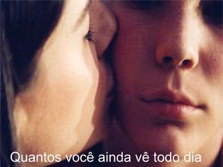 Quantos você ainda vê todo dia   