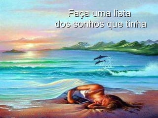 Faça uma lista  dos sonhos que tinha 