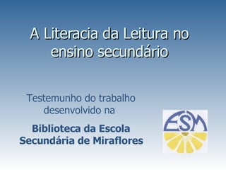 A Literacia da Leitura no ensino secundário Testemunho do trabalho desenvolvido na  Biblioteca da Escola Secundária de Miraflores 