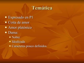 Temática <ul><li>Expresado en P1 </li></ul><ul><li>Coita de amor </li></ul><ul><li>Amor platónico </li></ul><ul><li>Dama: ...