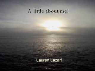 A little about me!  Lauren Lazar! 
