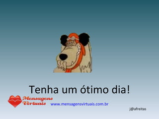 [email_address] Tenha um ótimo dia! www.mensagensvirtuais.com.br 