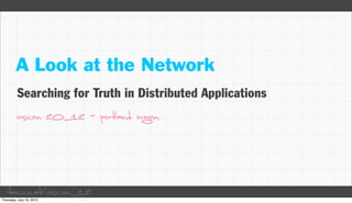 A Look at the Network
 Searching for Truth in Distributed Applications
 oscon 2012 - portland oregon




taco.cat/oscon12
 