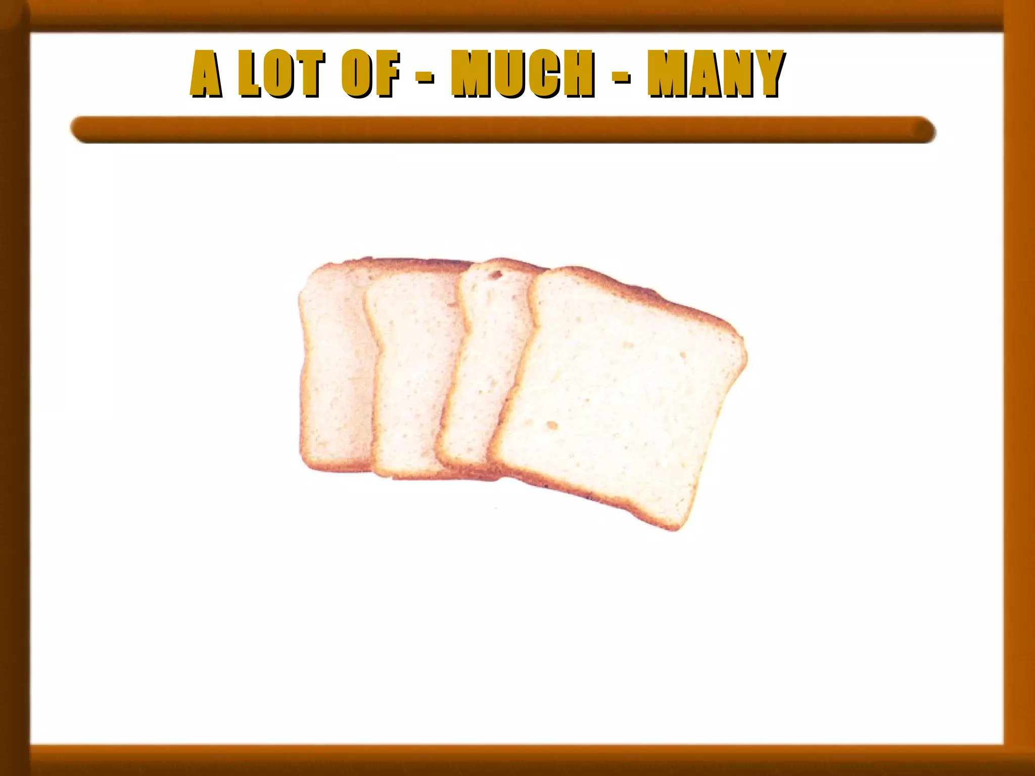 A LOT OF - MUCH - MANY 