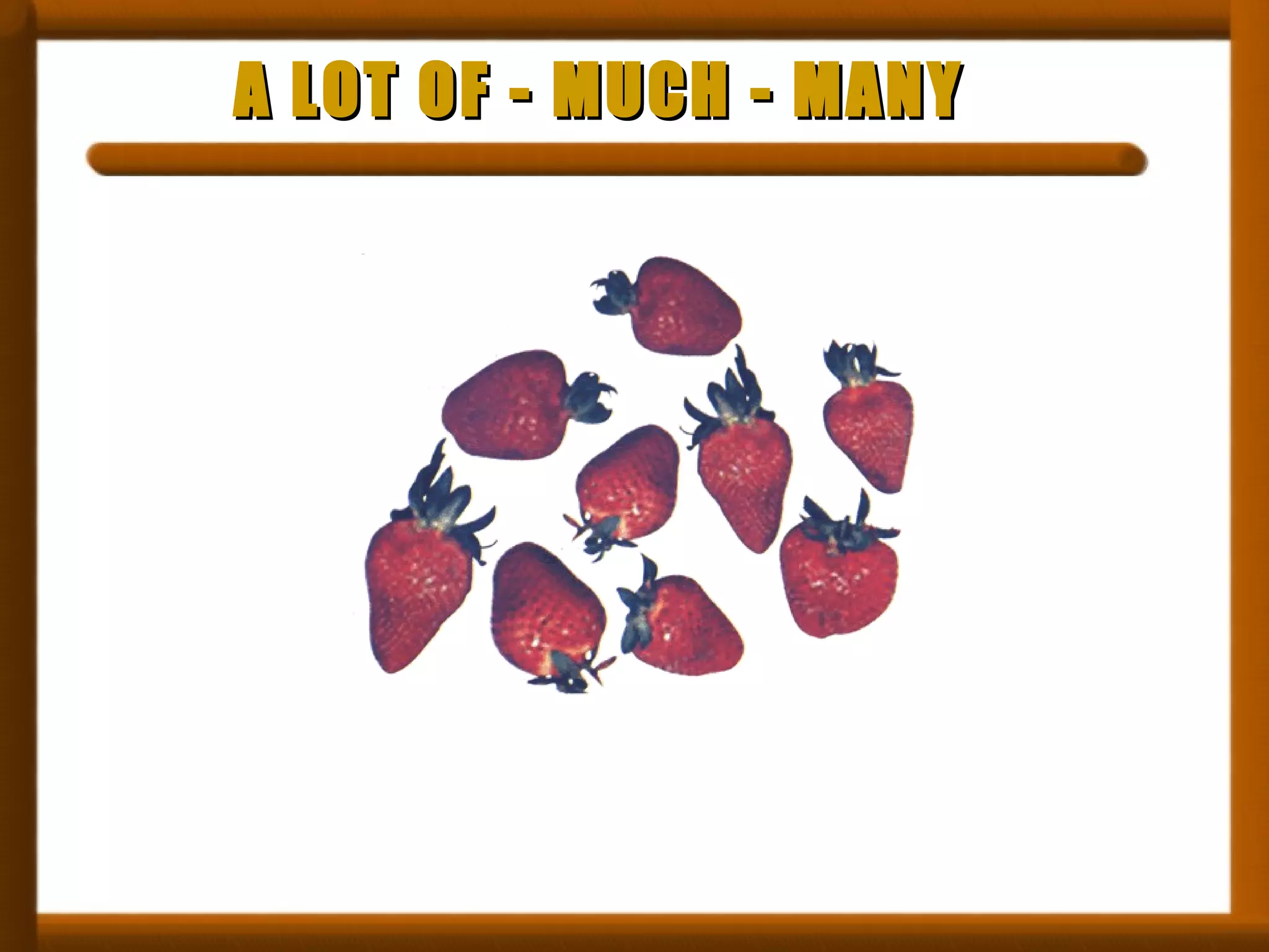 A LOT OF - MUCH - MANY 