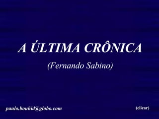 A ÚLTIMA CRÔNICA (Fernando Sabino) (clicar) [email_address] 