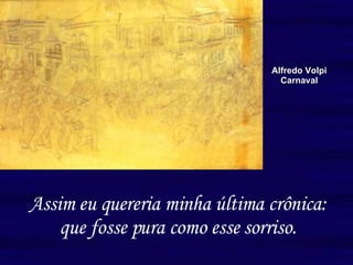 Assim eu quereria minha última crônica: que fosse pura como esse sorriso. Alfredo Volpi Carnaval 