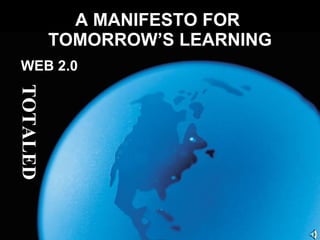 A MANIFESTO FOR  TOMORROW’S LEARNING ,[object Object],TOTALED 