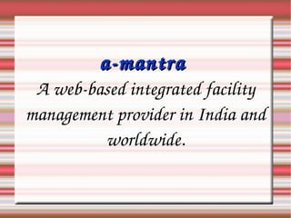 a-mantra   A web-based integrated facility management provider in India and worldwide. 