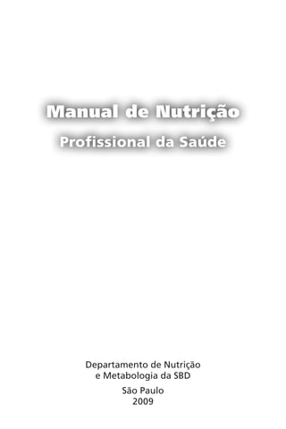 Manual de Nutrição
Profissional da Saúde
Departamento de Nutrição
e Metabologia da SBD
São Paulo
2009
 