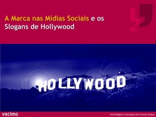 A Marca nas Mídias Sociais e os
Slogans de Hollywood
 