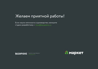 Желаем приятной работы!
Если нашли неточность в руководстве, напишите
студии-разработчику — how@besapiens.ru
Сделано в студии Besapiens
www.besapiens.ru
 