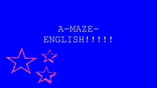 A-MAZE-
ENGLISH!!!!!
 