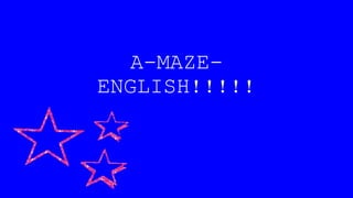 A-MAZE-
ENGLISH!!!!!
 