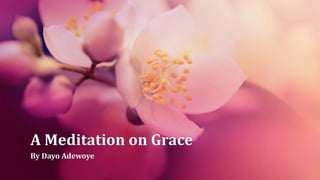 A Meditation on Grace
By Dayo Adewoye
 