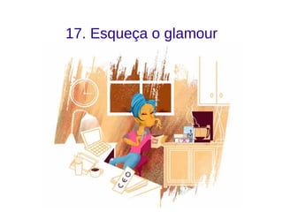 17. Esqueça o glamour
 
