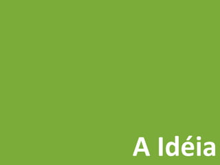 A Idéia
 
