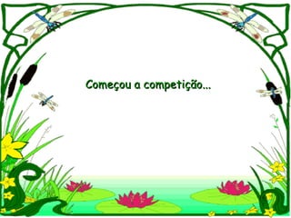 Começou a competição... 