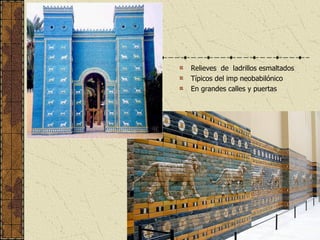 Relieves  de  ladrillos esmaltados Típicos del imp neobabilónico En grandes calles y puertas 