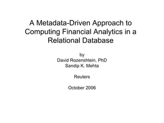 A Metadata-Driven Approach to Computing Financial Analytics in a Relational Database by David Rozenshtein, PhD Sandip K. Mehta Reuters October 2006 