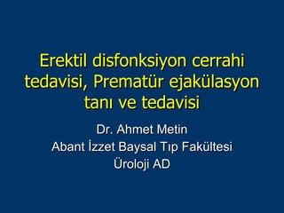 Erektil disfonksiyon cerrahi tedavisi, Prematür ejakülasyon tanı ve tedavisi Dr. Ahmet Metin Abant İzzet Baysal Tıp Fakültesi Üroloji AD 