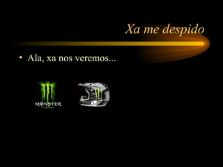 Xa me despido Ala, xa nos veremos... 