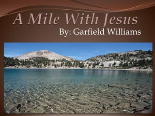 A Mile With Jesus By: Garfield Williams 