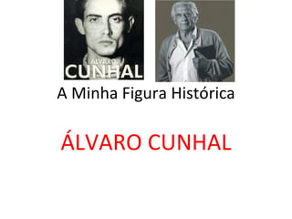 A Minha Figura Histórica ÁLVARO CUNHAL 