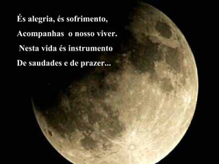 És alegria, és sofrimento, Acompanhas o nosso viver. Nesta vida és instrumento De saudades e de prazer...