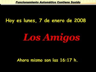 Los Amigos Hoy es  viernes, 29 de mayo de 2009 Funcionamiento Automático Contiene Sonido Ahora mismo son las  08:45  h. 