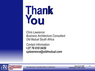 Thank  Y Chris Lawrence Business Architecture Consultant Old Mutual South Africa Contact Information: +27 76 610 0436 [email_address] ou Thank  Y ou 