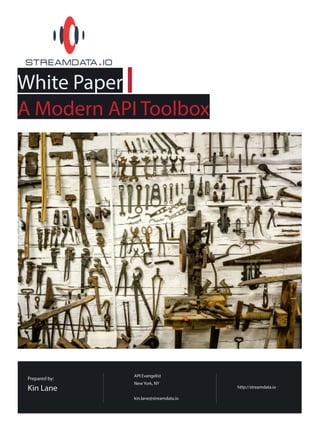 White Paper
A Modern API Toolbox
http://streamdata.io
Prepared by:
Kin Lane
API Evangelist
New York, NY
kin.lane@streamdata.io
 