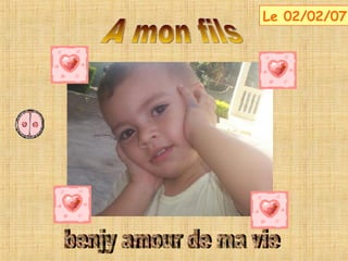 A mon fils  benjy amour de ma vie Le 02/02/07 