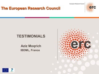 TESTIMONIALS Aziz Moqrich IBDML, France  The European Research Council 