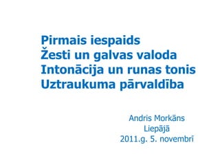 Pirmais iespaids
Žesti un galvas valoda
Intonācija un runas tonis
Uztraukuma pārvaldība

              Andris Morkāns
                  Liepājā
            2011.g. 5. novembrī
 
