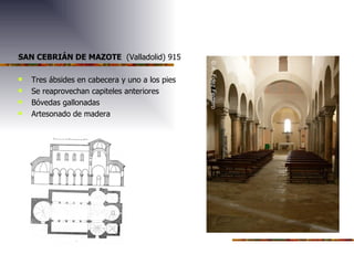 SAN CEBRIÁN DE MAZOTE (Valladolid) 915 Tres ábsides en cabecera y uno a los pies Se reaprovechan capiteles anteriores Bóvedas gallonadas Artesonado de madera