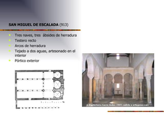 SAN MIGUEL DE ESCALADA (913) Tres naves, tres ábsides de herradura Testero recto Arcos de herradura Tejado a dos aguas, artesonado en el interior Pórtico exterior