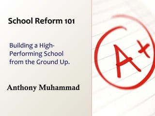 School Reform 101 Anthony Muhammad Building a High-Performing School from the Ground Up.  