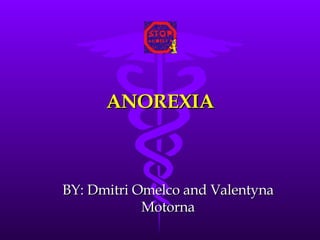 ANOREXIA BY: Dmitri Omelco and Valentyna Motorna 