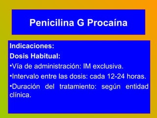 Penicilina G Procaína <ul><li>Indicaciones: </li></ul><ul><li>Dosis Habitual: </li></ul><ul><li>Vía de administración: IM ...