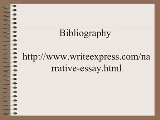 Bibliography  http://www.writeexpress.com/narrative-essay.html 