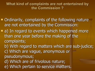 What kind of complaints are not entertained by the Commission ? <ul><li>Ordinarily, complaints of the following nature are...
