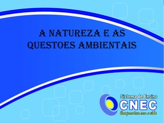 A NATUREZA E AS
QUESTOES AMBIENTAIS
 