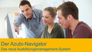 Der Azubi-Navigator
Das neue Ausbildungsmanagement-System
 